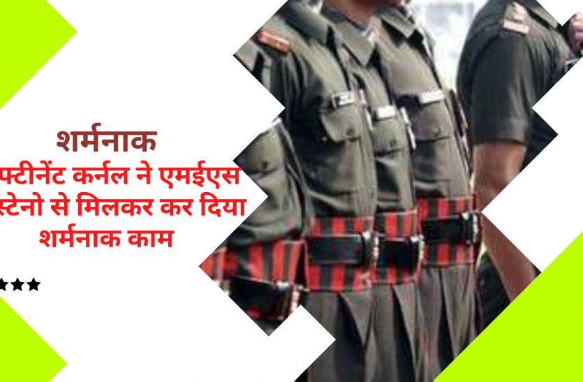 army GRC शर्मनाक: लेफ्टीनेंट कर्नल ने एमईएस के स्टेनो से मिलकर कर दिया शर्मनाक काम, सेना को किया बदनाम
