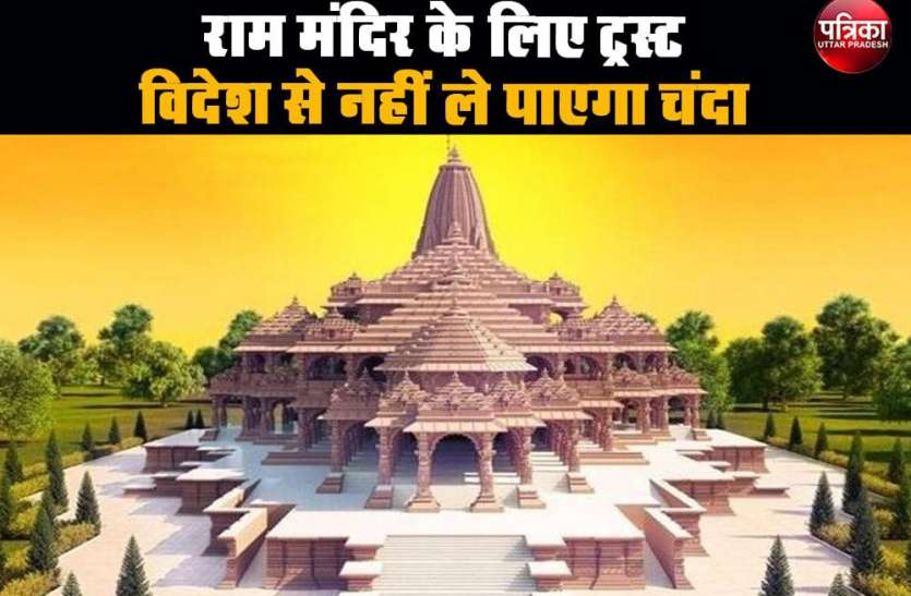 Ram Mandir राम मंदिर के लिए ट्रस्ट विदेश से नहीं ले पाएगा चंदा, यह नियम आ रहा आड़े