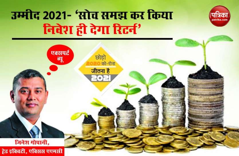 उम्मीद 2021 - सोच समझ कर किया निवेश ही देगा रिटर्न उम्मीद 2021 - सोच समझ कर किया निवेश ही देगा रिटर्न