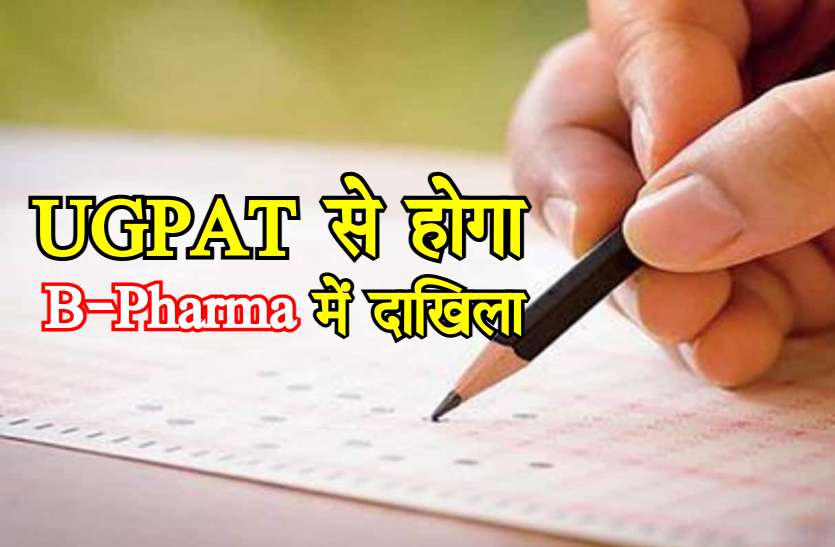 ugpat.jpg बी फार्मा, में दाखिला अब नए सत्र से UGPAT के माध्यम से होगा