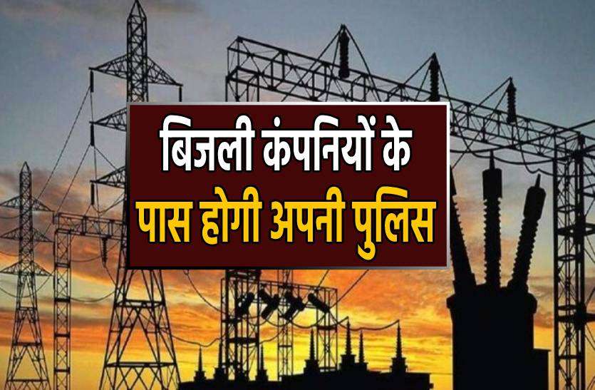 bijli_company.jpg प्रदेश के हर जिले में होगा बिजली थाना, अब बिजली कंपनियों के पास होगी खुद की पुलिस