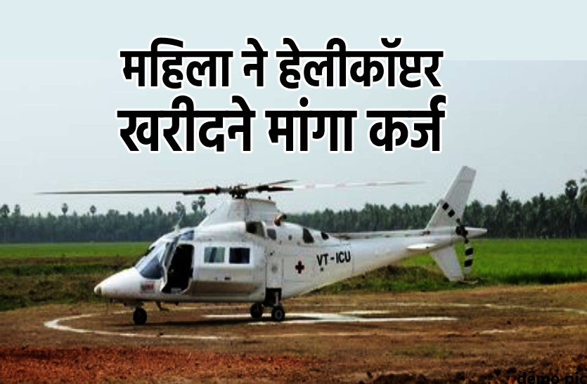 helicopter.png खेत जाने के लिए राष्ट्रपति से कर्ज लेकर हेलीकॉप्टर खरीदना चाहती है ये महिला