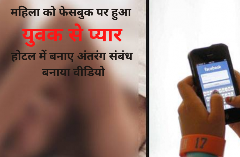 woman intimate facebook महिला को फेसबुक पर हुआ युवक से प्यार, होटल में बुलाकर बनाए अंतरंग संबंध, बनाया वीडियो