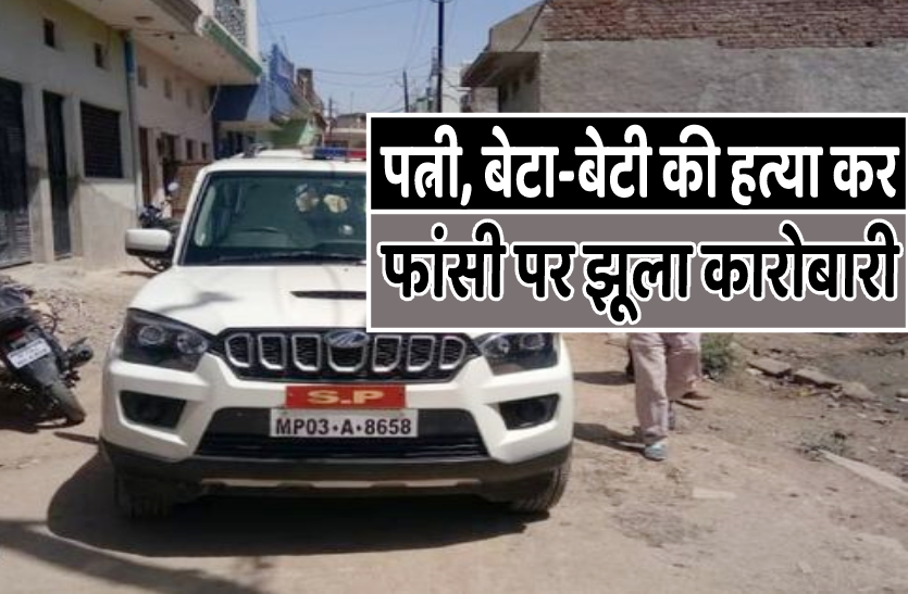 morena.png पूरे परिवार की हत्या कर खुद फांसी पर झूला कारोबारी, कुछ दिन पहले खरीदा था लाखों का मकान