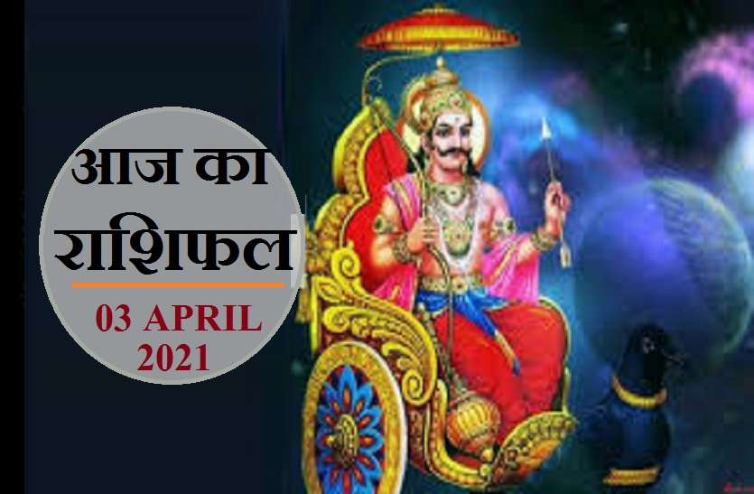 aaj ka rashifal in hindi daily horoscope astrology 03 April 2021 Horoscope Today 03 April 2021 : शनि देव आज इन राशि वालों को देंगे दंड ? जानें कैसा रहेगा आपके लिए शनिवार