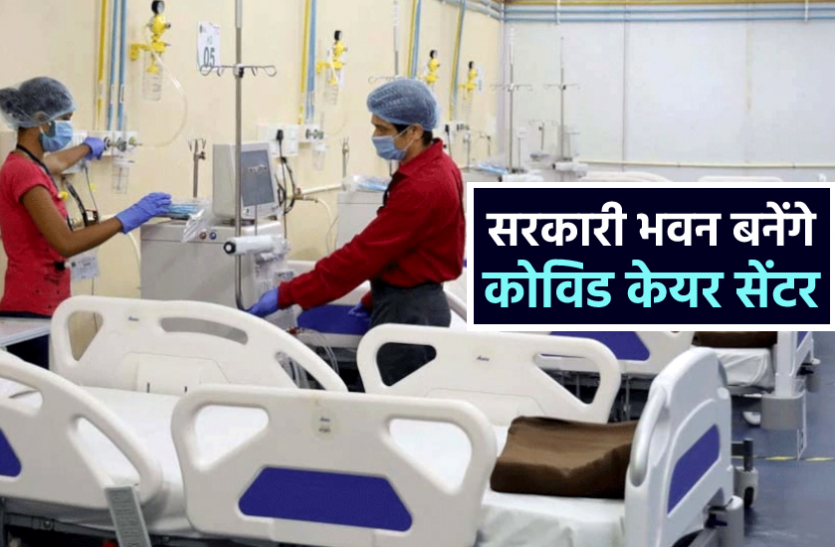 news कोरोना का कहर : अब सरकारी भवन बनेंगे कोविड केयर सेंटर