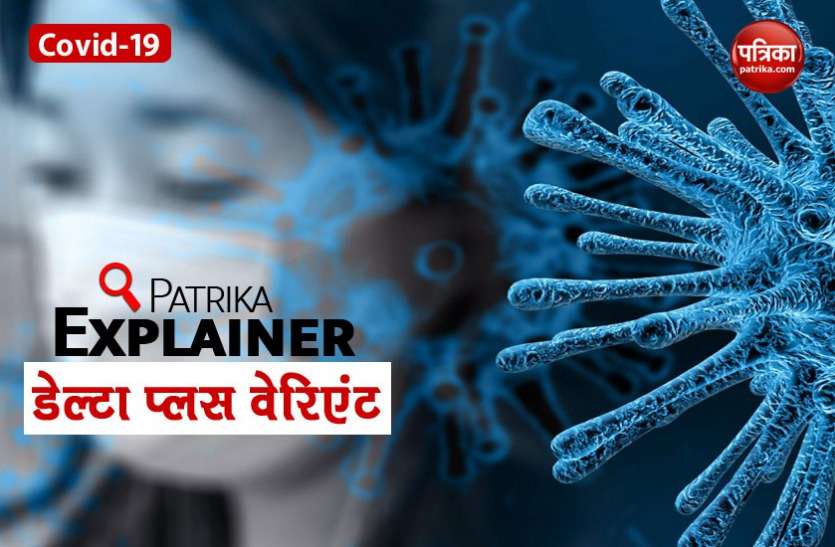 Patrika Explainer: All about Coronavirus Delta Plus Variant Patrika Explainer: कोरोना के खतरनाक डेल्टा प्लस वेरिएंट की पूरी कहानी