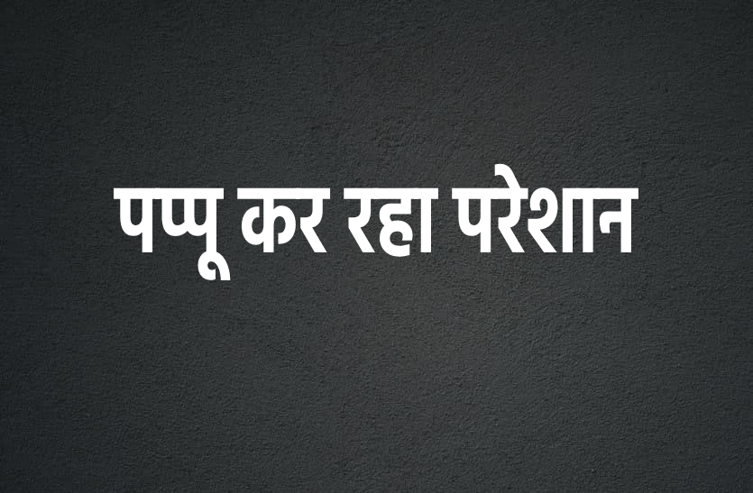 Government upset with 'Pappu', removing this name 'पप्पू' से परेशान सरकार, हटा रही यह नाम