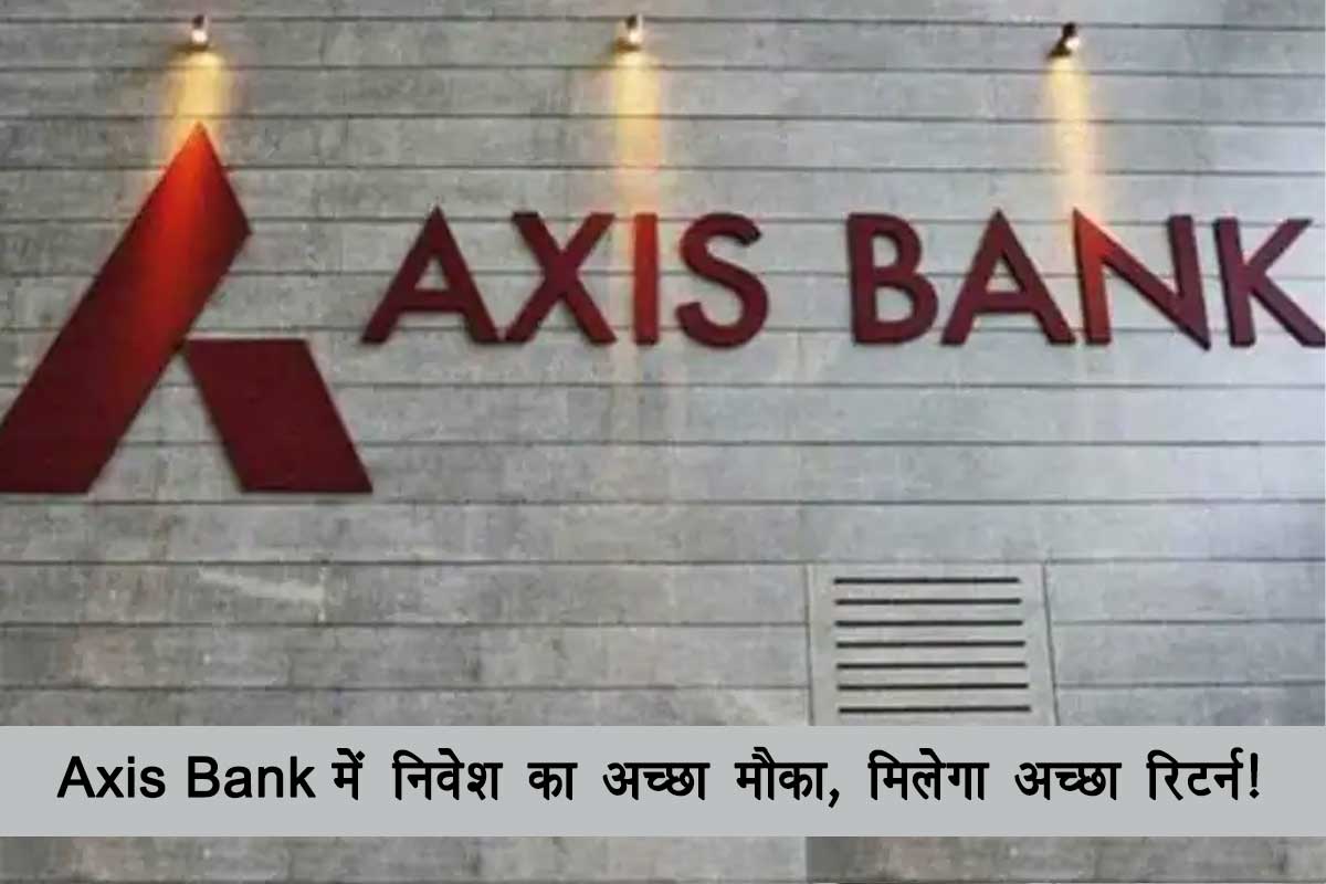 Axis Bank के स्टॉक में मिलेगा अच्छा रिटर्न! ब्रोकरेज हाउस ने खरीददारी की दी सलाह