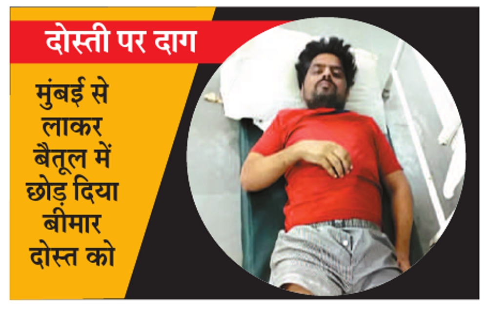 दोस्ती पर दाग: मुंबई से लाकर बैतूल अस्पताल (Betul Hospital) में छोड़ दिया बीमार दोस्त को