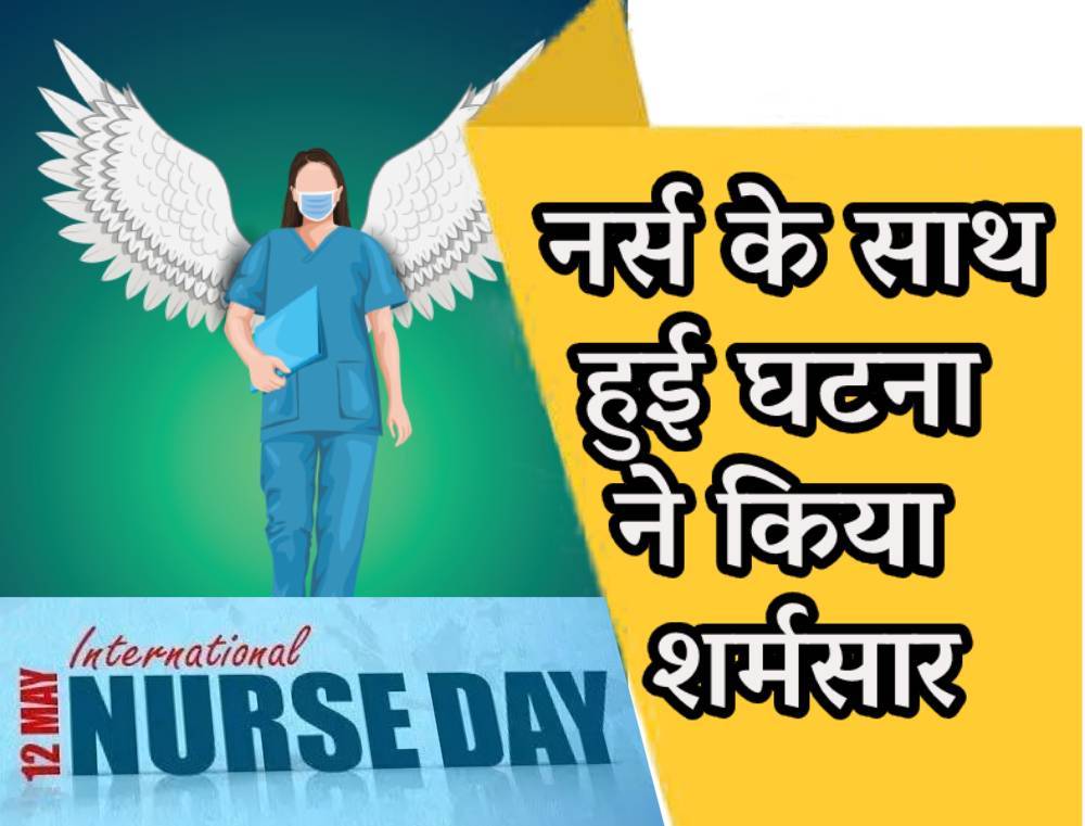नर्सेस डे पर नर्स के साथ हुई घटना ने किया शर्मसार