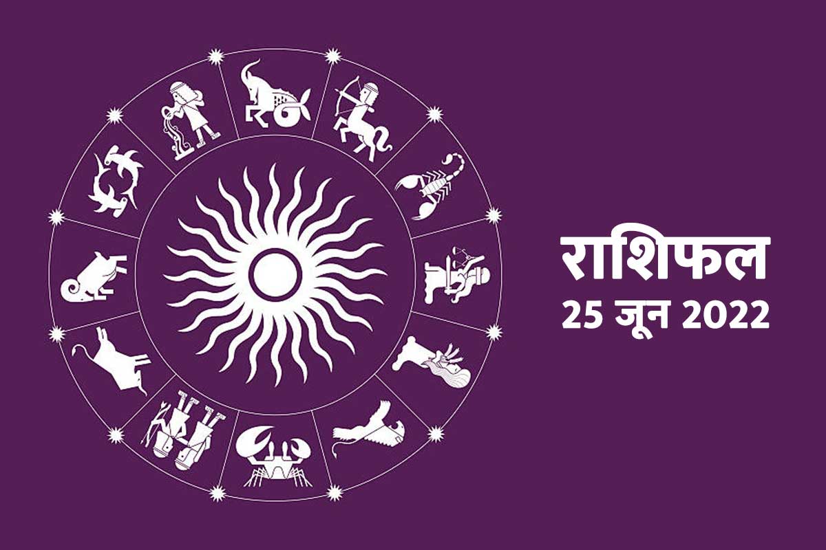 horoscope today 25 june 2022, aaj ka rashifal, rashifal 25 june 2022, dainik rashifal, rashifal today in hindi, daily horoscope in hindi, आज का राशिफल, राशिफल 25 जून 2022, 