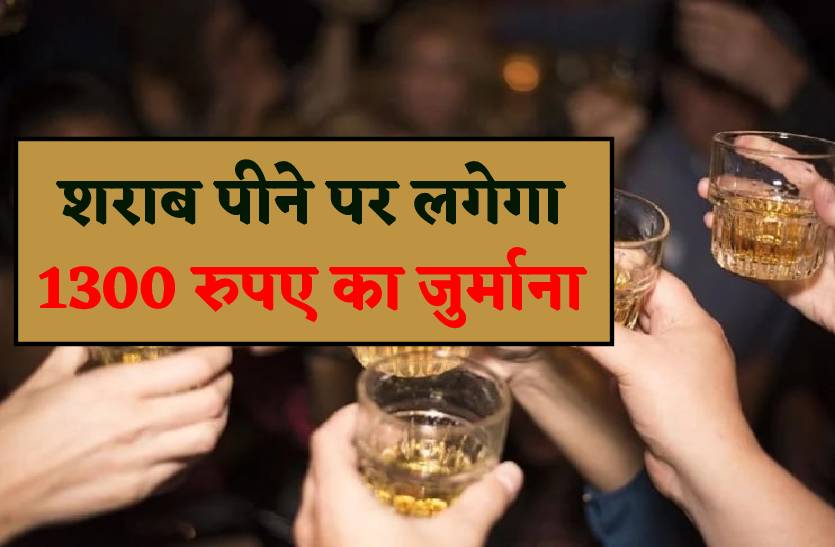 शराब पीने पर लगेगा 1300 रुपए का जुर्माना, मिलेगा बड़ा दंड