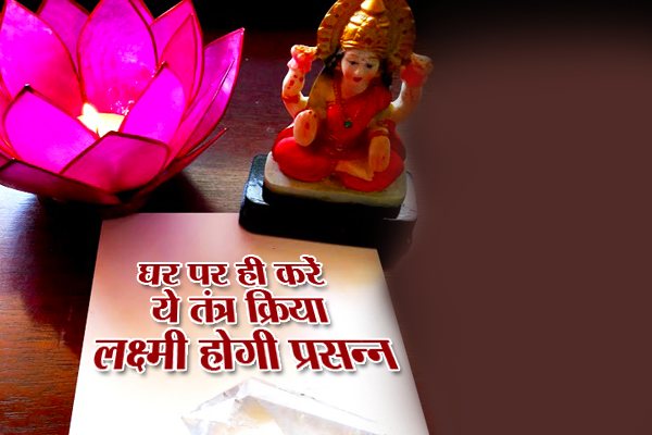 do These work at home, will be pleased Lakshmi सालभर मां लक्ष्मी की पानी है कृपा, तो घर पर ही करें ये तंत्र क्रिया