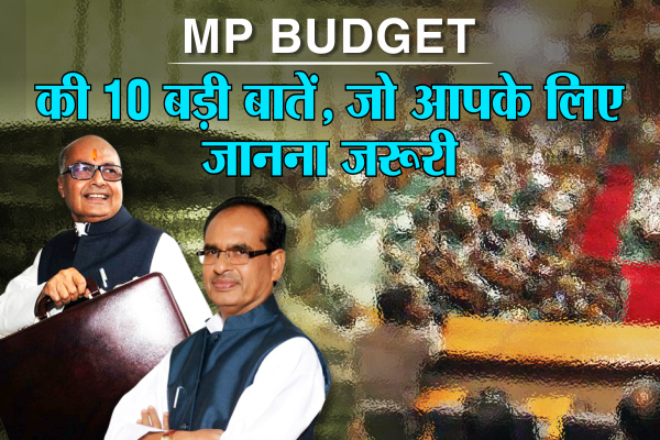 mp budget MP BUDGET की 10 वो बड़ी बातें, जो आपके लिए जानना जरूरी हैं