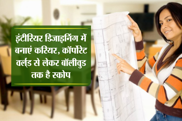 Interior Designing #Patrikaforeducation - इंटीरियर डिज़ाइनिंग में बनाएं करियर, कॉर्पोरेट वर्ल्ड से लेकर बॉलीवुड तक है स्कोप