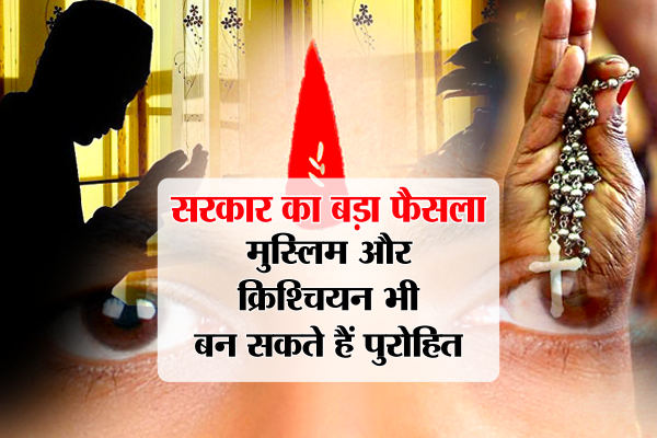 सरकार का बड़ा फैसला, मुस्लिम और क्रिश्चियन भी बन सकते हैं पुरोहित
