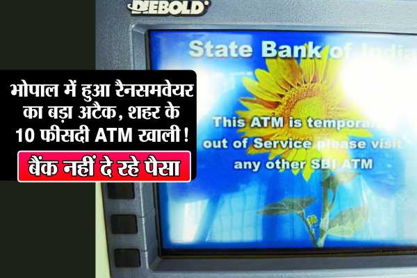no transaction from atm भोपाल में हुआ रैनसमवेयर का बड़ा अटैक!शहर के 90 फीसदी एटीएम खाली,बैंक नहीं दे रहे पैसा