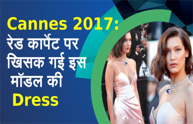 Bella Hadid Cannes 2017: रेड कार्पेट पर खिसक गई इस मॉडल की ड्रेस, देखें वीडियो