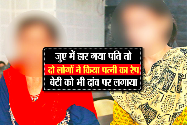 gambling जुए में हार गया पति तो दो लोगों ने किया पत्नी का रेप, बेटी को भी दांव पर लगाया