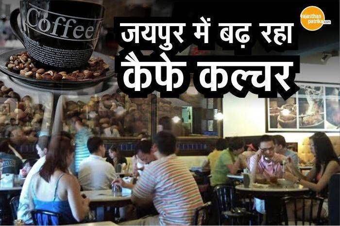 जयपुर में बढ़ रहा कैफे कल्चर, युवा ही नहीं फैमिली का भी लगता है जमघट